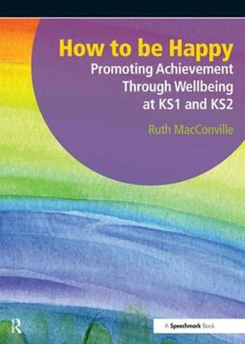 Cover image for How to be Happy: Promoting Achievement Through Wellbeing at KS1 & KS2