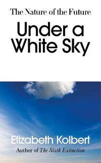 Cover image for Under a White Sky: The Nature of the Future