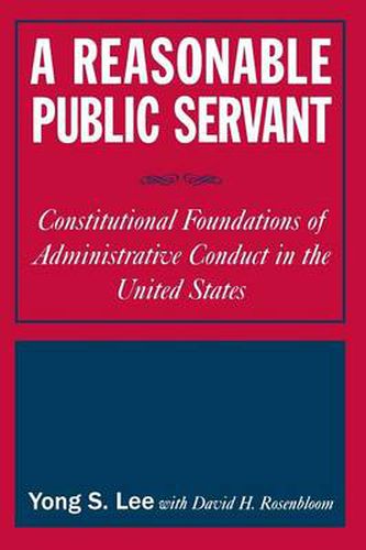 Cover image for A Reasonable Public Servant: Constitutional Foundations of Administrative Conduct in the United States