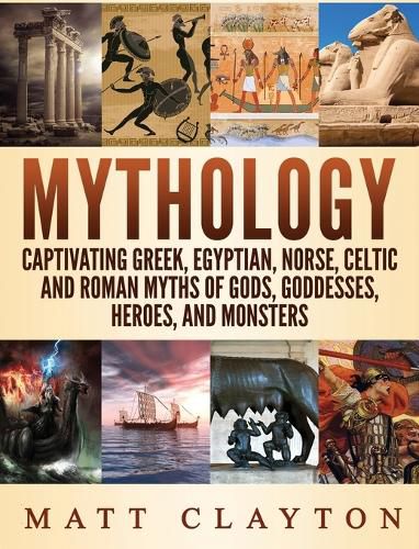 Cover image for Mythology: Captivating Greek, Egyptian, Norse Celtic and Roman Myths of Gods, Goddesses, Heroes, and Monsters