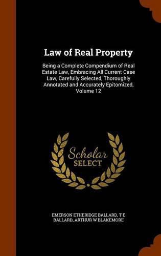 Cover image for Law of Real Property: Being a Complete Compendium of Real Estate Law, Embracing All Current Case Law, Carefully Selected, Thoroughly Annotated and Accurately Epitomized, Volume 12