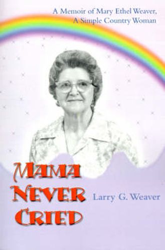 Cover image for Mama Never Cried: A Memoir of Mary Ethel Weaver, a Simple Country Woman