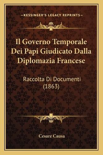 Il Governo Temporale Dei Papi Giudicato Dalla Diplomazia Francese: Raccolta Di Documenti (1863)