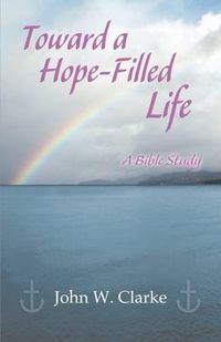 Cover image for Toward a Hope-Filled Life: A Bible Study