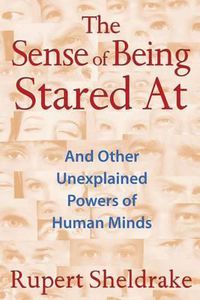 Cover image for The Sense of Being Stared at: And Other Unexplained Powers of Human Minds