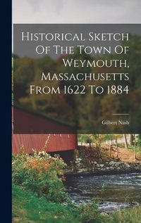 Cover image for Historical Sketch Of The Town Of Weymouth, Massachusetts From 1622 To 1884