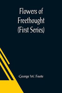 Cover image for Flowers of Freethought (First Series)