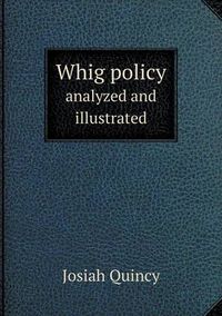 Cover image for Whig policy analyzed and illustrated