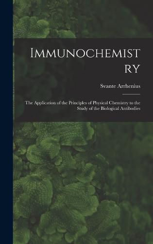 Cover image for Immunochemistry; the Application of the Principles of Physical Chemistry to the Study of the Biological Antibodies