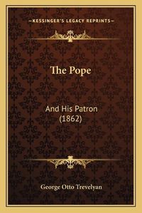 Cover image for The Pope: And His Patron (1862)