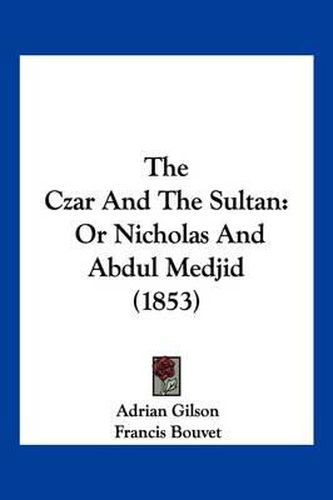 Cover image for The Czar and the Sultan: Or Nicholas and Abdul Medjid (1853)