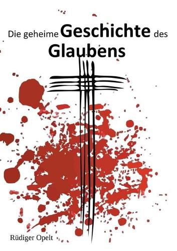 Cover image for Die geheime Geschichte des Glaubens: Irrwege der Religion