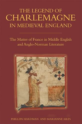 Cover image for The Legend of Charlemagne in Medieval England: The Matter of France in Middle English and Anglo-Norman Literature