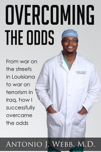 Cover image for Overcoming the Odds: From War on the Streets in Louisiana to War on Terrorism in Iraq, How I Successfully Overcame the Odds