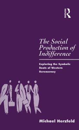 Cover image for The Social Production of Indifference: Exploring the Symbolic Roots of Western Bureaucracy