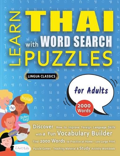 Cover image for LEARN THAI WITH WORD SEARCH PUZZLES FOR ADULTS - Discover How to Improve Foreign Language Skills with a Fun Vocabulary Builder. Find 2000 Words to Practice at Home - 100 Large Print Puzzle Games - Teaching Material, Study Activity Workbook