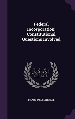 Cover image for Federal Incorporation; Constitutional Questions Involved