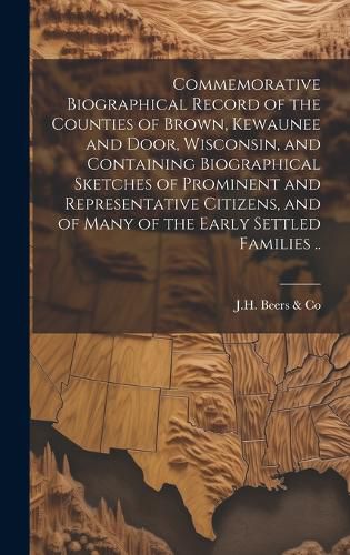 Cover image for Commemorative Biographical Record of the Counties of Brown, Kewaunee and Door, Wisconsin, and Containing Biographical Sketches of Prominent and Representative Citizens, and of Many of the Early Settled Families ..