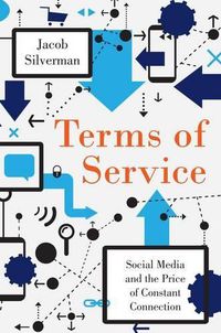 Cover image for Terms of Service: Social Media and the Price of Constant Connection