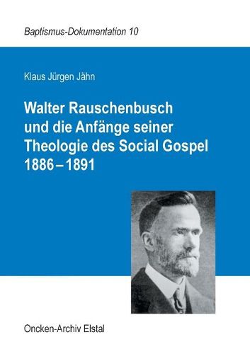 Cover image for Walter Rauschenbusch und die Anfange seiner Theologie des Social Gospel 1886-1891