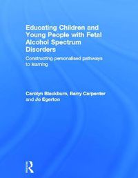 Cover image for Educating Children and Young People with Fetal Alcohol Spectrum Disorders: Constructing Personalised Pathways to Learning