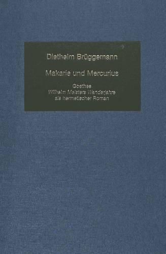 Makarie Und Mercurius: Goethes Wilhelm Meisters Wanderjahre ALS Hermetischer Roman