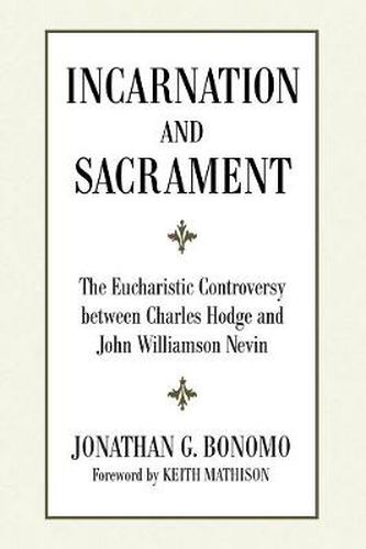 Incarnation and Sacrament: The Eucharistic Controversy Between Charles Hodge and John Williamson Nevin