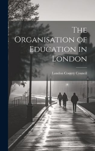 Cover image for The Organisation of Education in London