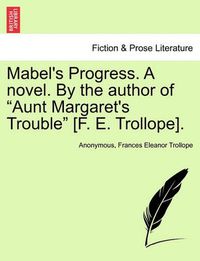 Cover image for Mabel's Progress. a Novel. by the Author of  Aunt Margaret's Trouble  [F. E. Trollope].