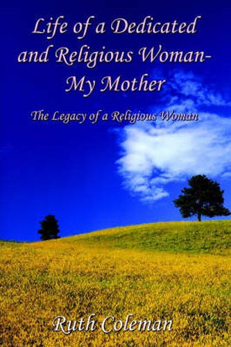 Cover image for Life of a Dedicated and Religious Woman-My Mother: the Legacy of a Religious Woman: The Legacy of a Religious Woman