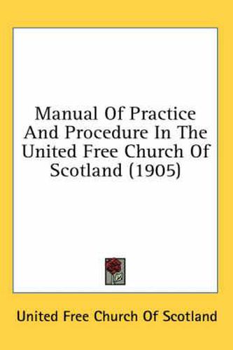 Manual of Practice and Procedure in the United Free Church of Scotland (1905)