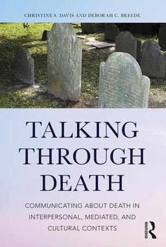 Cover image for Talking Through Death: Communicating about Death in Interpersonal, Mediated, and Cultural Contexts