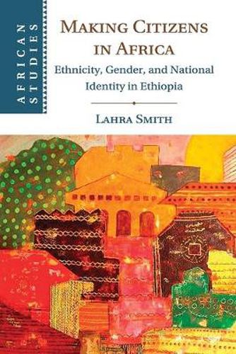 Cover image for Making Citizens in Africa: Ethnicity, Gender, and National Identity in Ethiopia