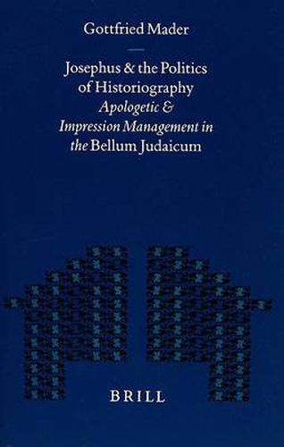 Cover image for Josephus and the Politics of Historiography: Apologetic and Impression Management in the Bellum Judaicum