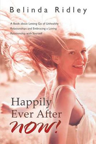 Cover image for Happily Ever After NOW!: 'A book about letting go of unhealthy relationships and embracing a loving relationship with yourself