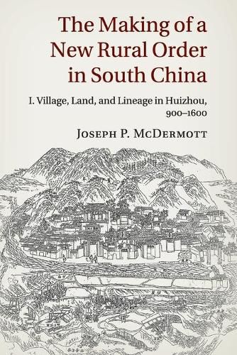 Cover image for The Making of a New Rural Order in South China: Volume 1, Village, Land, and Lineage in Huizhou, 900-1600