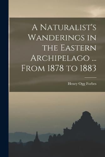 Cover image for A Naturalist's Wanderings in the Eastern Archipelago ... From 1878 to 1883