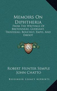 Cover image for Memoirs on Diphtheria: From the Writings of Bretonneau, Guersant, Trousseau, Bouchut, Empis, and Daviot