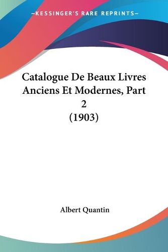 Cover image for Catalogue de Beaux Livres Anciens Et Modernes, Part 2 (1903)