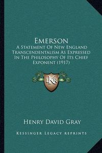 Cover image for Emerson: A Statement of New England Transcendentalism as Expressed in the Philosophy of Its Chief Exponent (1917)