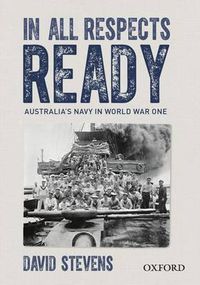 Cover image for In All Respects Ready: Australia's Navy in World War One