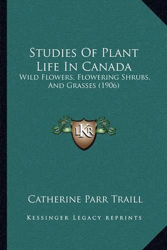 Studies of Plant Life in Canada: Wild Flowers, Flowering Shrubs, and Grasses (1906)