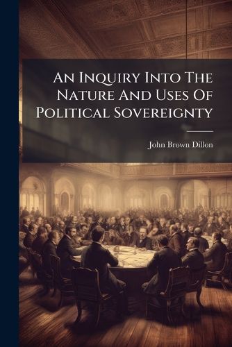 Cover image for An Inquiry Into the Nature and Uses of Political Sovereignty