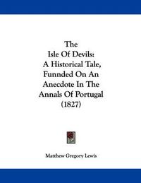 Cover image for The Isle of Devils: A Historical Tale, Funnded on an Anecdote in the Annals of Portugal (1827)