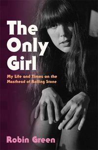 Cover image for The Only Girl: My Life and Times on the Masthead of Rolling Stone