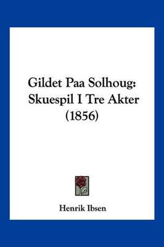 Gildet Paa Solhoug: Skuespil I Tre Akter (1856)