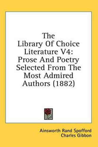 Cover image for The Library of Choice Literature V4: Prose and Poetry Selected from the Most Admired Authors (1882)