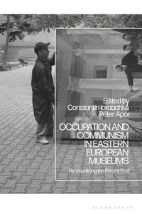 Cover image for Occupation and Communism in Eastern European Museums: Re-Visualizing the Recent Past