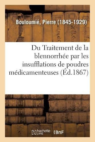 Du Traitement de la Blennorrhee Par Les Insufflations de Poudres Medicamenteuses: Procede Du Dr Mallez