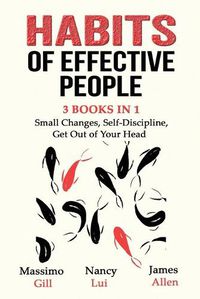 Cover image for Habits of Effective People - 3 Books in 1- Small Changes, Self-Discipline, Get Out of Your Head